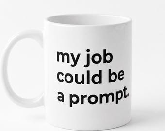 The Mug for Everyone Whose Job Could Be A Prompt, Funny Coworker Gift, White Elephant Gift, Funny AI Gift