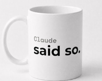 Funny Claude AI Inspired Mug, Claude Said So Mug, Programmer Gift, Developer Coffee Cup, Coding & Tech Enthusiast Sarcastic Humor Mug