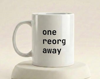 One Reorg Away Mug, Funny AI Coffee Cup, Tech Office Gift, Programmer Mug