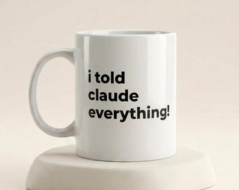 I Told Claude Everything Mug, Funny Claude AI Gift, AI Humor Mug, Funny Programmer Gift, Developer Coffee Cup