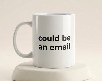 Could Be An Email Mug, Funny Work Mug, Gift for Coworker, Office Desk Coffee Cup