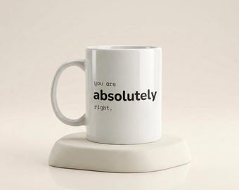 You Are Absolutely Right Mug, Funny Gift for AI Lovers, Funny Coworker Birthday Gift, White Elephant Gift, Funny Husband Gift