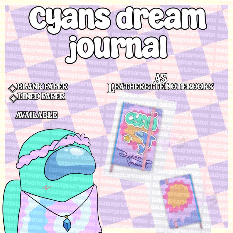 May include: A cyan character with a pink flower crown and blue crystal necklace next to two journals. The text reads: cyans dream journal, BLANK PAPER, LINED PAPER, AVAILABLE, LEATHERETTE NOTEBOOKS. The background is a purple and white checkered pattern.