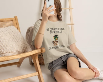 Of Course I Talk To Myself T-Shirt / Funny Sarcastic Duck Shirt / Smart Humor Tee / Nerd Gift / I'm Always Right / Colonna Studio