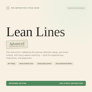 May include: A digital guide titled The Instructor's Field Guide Lean Lines Advanced. The cover features dark green text on a cream background, including the phrases Advanced Instructor Edition, 40+ Pages, Move-by-Move Cues, Spring Setup Charts, Injury Awareness Notes, Reformer Edition, and For Studio Instructors.
