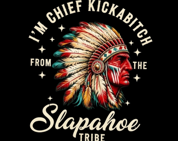 Native American Png, I'm Chief Kickabitch From The Slapahoe Tribe Design, Native Indian Chief Png, US Native Pride Png, Chief Kickabitch Art
