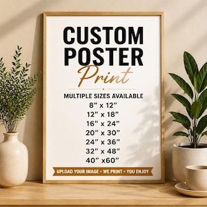 May include: A framed custom poster print with black and gold text on a white background. The text reads: CUSTOM POSTER Print, MULTIPLE SIZES AVAILABLE, 8" x 12", 12" x 18", 16" x 24", 20" x 30", 24" x 36", 32" x 48", 40" x 60", UPLOAD YOUR IMAGE - WE PRINT - YOU ENJOY.