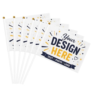 May include: A set of six white handheld flags on white plastic poles with gold finials. Each flag features a graphic design with the text "Your DESIGN HERE" in dark blue and yellow, along with "TEXT • PHOTO • LOGO" on a dark blue banner.
