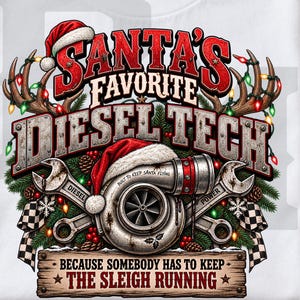May include: A white t-shirt featuring a graphic print with the text Santa's Favorite Diesel Tech and Because Somebody Has To Keep The Sleigh Running. The design includes a turbocharger, wrenches, reindeer antlers, pine branches, and lights.
