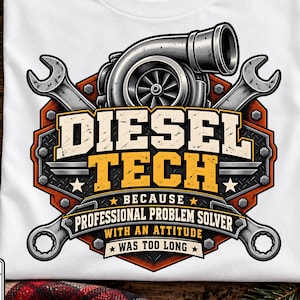 May include: A white t-shirt featuring a graphic of a silver turbocharger centred above two crossed wrenches. The text reads DIESEL TECH BECAUSE PROFESSIONAL PROBLEM SOLVER WITH AN ATTITUDE WAS TOO LONG, set against a dark orange and black geometric background.