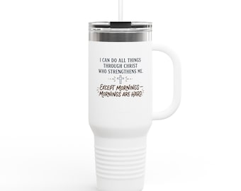 Todo lo puedo en Cristo que me fortalece, excepto las mañanas. Taza de café cristiana, regalo de fe, taza de viaje isotérmica de 1,2 litros (40 oz).