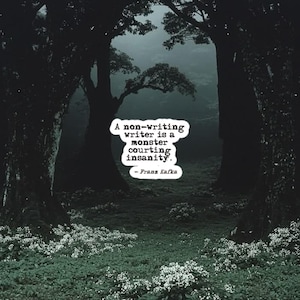 May include: A dark, atmospheric image of a forest with a quote by Franz Kafka. The quote, in a white box, reads: "A non-writing writer is a monster courting insanity." The forest floor is covered in white flowers.