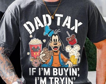 Funny Dad Tax Buying Trying Comfort Color Shirt, Goofy Movie Dad Shirt, Father's Day Tee, Disneyland Trip 2026