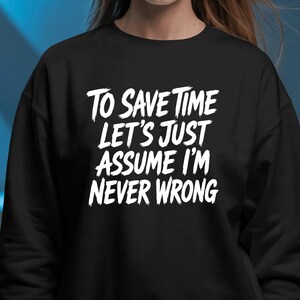 För att spara tid, låt oss anta att jag aldrig har fel PNG svg eps pdf ai: Rolig sarkastisk prestation humor arbetsliv png svg eps (digital nedladdning)