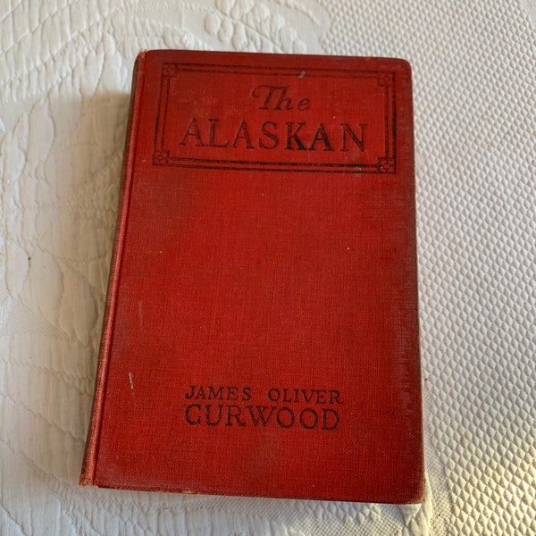 Antique 1923 The Alaskan by James Oliver Curwood, Owosso, Michigan. 326 Pages. The Alaskan A Novel of the North.