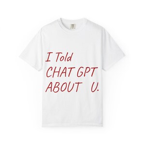 I Told Chat GPT About U T-Shirt | Funny Text Tee, Red Handwritten Script