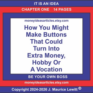 May include: A graphic with a blue, red, and white border. The text reads "How You Might Make Buttons That Could Turn Into Extra Money, Hobby Or A Vocation." The Etsy shop URL is included.