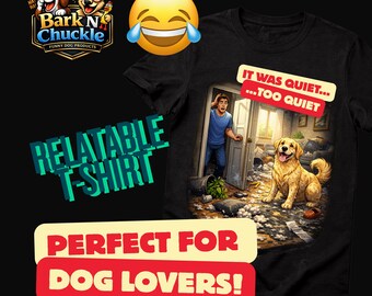 It Was Too Quiet Dog Shirt I Funny Dog Owner Tee I Messy Dog Humor Gift