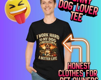 Funny Dog Shirt, I Work Hard So My Dog Can Have a Better Life Shirt, Dog Lover Gift, Dog Dad Shirt, Dog Mom Tee