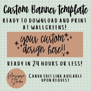 May include: A digital banner template on a light green checkered background. Text reads: Custom Banner template, READY TO DOWNLOAD AND PRINT AT WALLGREENS!, your custom design here!!, READY IN 24 HOURS OR LESS!, Marsiposa Studio, Canva edit link available.