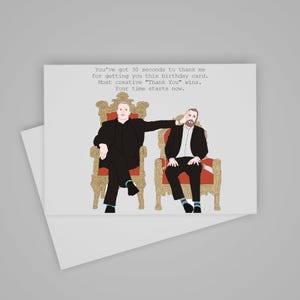 May include: A humorous birthday card featuring two men sitting on thrones. The man on the left is pointing at the man on the right with the text "You've got 30 seconds to thank me for getting you this birthday card. Most creative "Thank You" wins. Your time starts now."