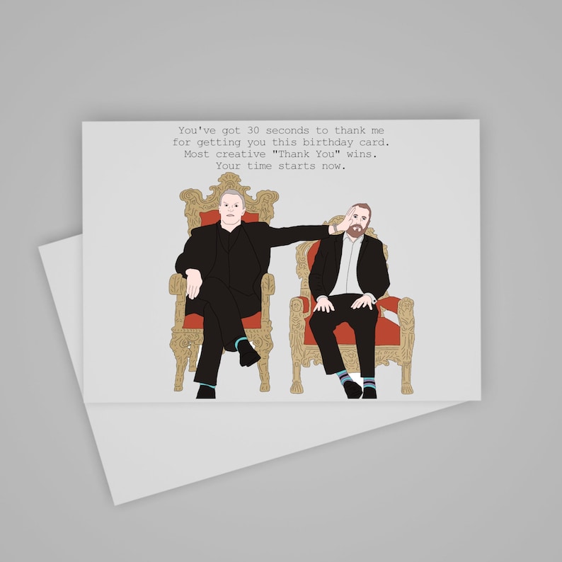 May include: A humorous birthday card featuring two men sitting on thrones. The man on the left is pointing at the man on the right with the text "You've got 30 seconds to thank me for getting you this birthday card. Most creative "Thank You" wins. Your time starts now."