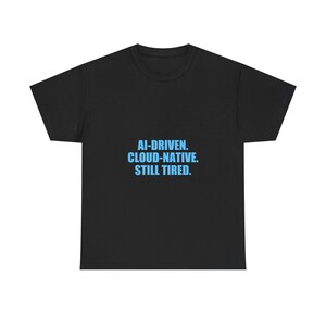 Funny Tech Worker T-Shirt | AI-Driven Cloud-Native Still Tired | Software Engineer Meme Gift Shirt