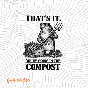 May include: Black and white illustration of a frog wearing an apron and holding a pitchfork, standing next to a crate of vegetables. Text reads "THAT'S IT. YOU'RE GOING IN THE COMPOST."