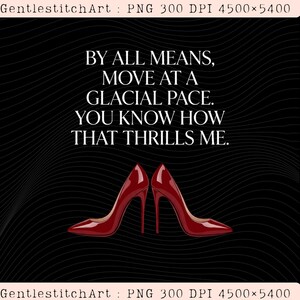 Peut inclure: Un graphique numérique sur fond noir avec le texte blanc : BY ALL MEANS, MOVE AT A GLACIAL PACE. YOU KNOW HOW THAT THRILLS ME. Sous le texte se trouvent deux escarpins à talons hauts rouge brillant orientés dos à dos.