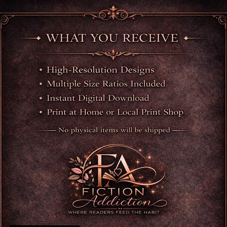 May include: A dark brown graphic with the text "WHAT YOU RECEIVE" at the top. Below, bullet points list "High-Resolution Designs," "Multiple Size Ratios Included," "Instant Digital Download," and "Print at Home or Local Print Shop." The logo for "Fiction Addiction" is at the bottom.