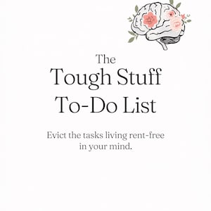 May include: A printable PDF with the text "The Tough Stuff To-Do List." The design features a brain illustration adorned with pink flowers. The text "Evict the tasks living rent-free in your mind" is also included.