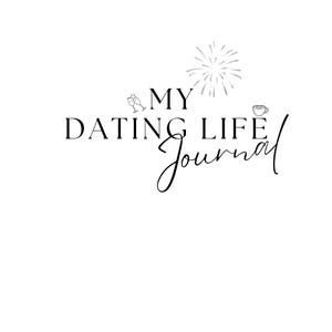 May include: A white background with the text "MY DATING LIFE Journal" in a mix of fonts. The word "Journal" is in cursive. Small illustrations of champagne glasses, a coffee cup, and fireworks are included.