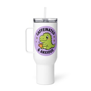 Caffeinated & Anxious Travel Mug with Handle | Cute Dinosaur Tumbler | Stanley Style Cup | Funny Mental Health Gift | Anxiety Coffee Mug