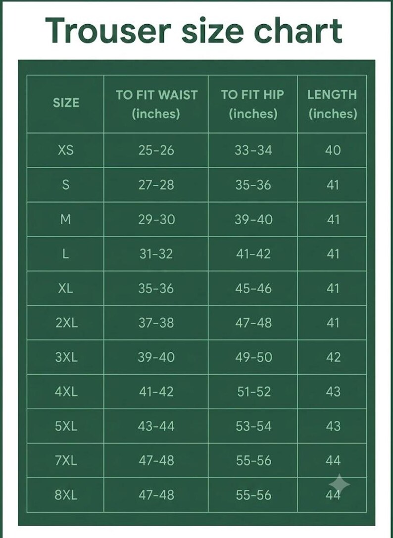 May include: A dark green trouser size chart with white text and grid lines. The table lists sizes from XS to 8XL, providing measurements in inches for waist, hip, and length. The header reads Trouser size chart, To fit waist (inches), To fit hip (inches), and Length (inches).