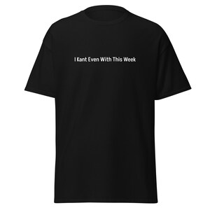 May include: Black t-shirt with the white text "I Kant Even With This Week". The shirt is a classic crew neck style, made of a soft material. A casual, everyday wear tee.