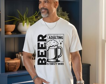 Beer Because Adulting Is Thirsty Work T-Shirt - Funny Beer Mug Graphic Tee