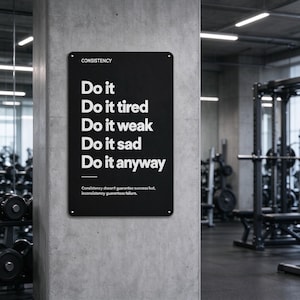 May include: A rectangular black metal sign with white text that reads: CONSISTENCY, Do it, Do it tired, Do it weak, Do it sad, Do it anyway, Consistency doesn't guarantee success but, inconsistency guarantees failure. The sign has four corner holes.