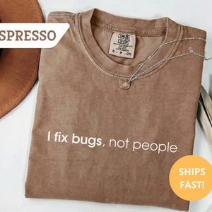 Funny Programmer Shirt | I Fix Bugs Not People | Coding Humor Graphic Tee | Developer Shirt | Gift for Programmer | Comfort Colors