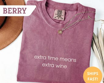 Extra Time Means Extra Wine Shirt | Funny Wine Lover Tee | Cute Drinking Humor T-Shirt | Girls Night Wine Gift Comfort Colors
