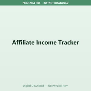 May include: A digital download labelled "Affiliate Income Tracker" in a sans-serif font. The top of the image reads "Printable PDF - Instant Download" and the bottom reads "Digital Download - No Physical Item."