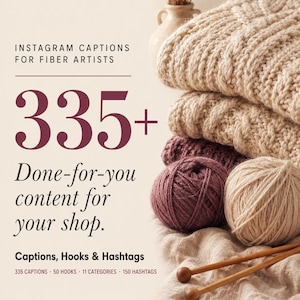 May include: A digital guide titled Instagram Captions for Fiber Artists Vol. 04 Knitting & Crochet Edition. The cover features text 335+ Done-for-you content for your shop, Captions, Hooks & Hashtags, with images of stacked beige knit fabric, yarn balls, and needles.