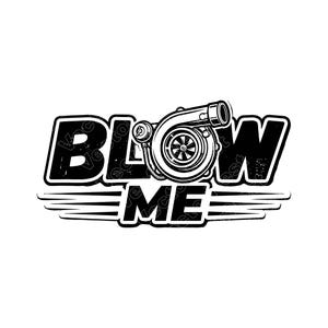 May include: Black and white graphic with the words "BLOW ME" in a bold, outlined font. A detailed illustration of a turbocharger is centered above the word "ME", with stylized lines below the text.