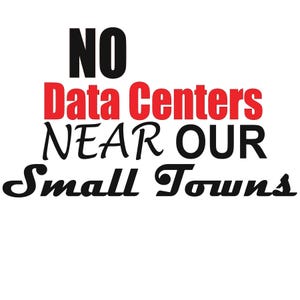 May include: A white background with the text "NO Data Centers NEAR OUR Small Towns". The words are in black and red. The words "NO" and "Small Towns" are in a bold, serif font, while "Data Centers" is in a red, sans-serif font.
