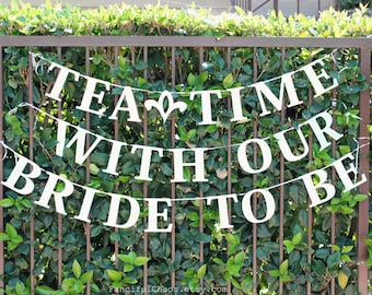 Tea Time with our Bride To Be Banner Garland- Wedding, Bridal Shower, Garden Tea Party Decorations