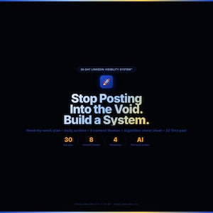 May include: Dark background with text: "30-DAY LINKEDIN VISIBILITY SYSTEM." The text "Stop Posting Into the Void. Build a System." is in large white letters. Additional text includes "Week-by-week plan," "Daily actions," and "8 content themes."