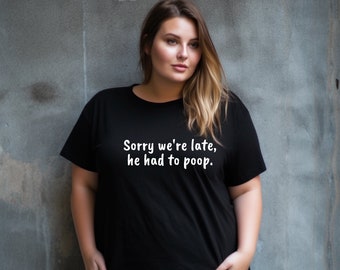 Sorry We're Late He Had To Poop Unisex Jersey Short Sleeve Tee S-5XL |Funny poop shirt, poop gift, poop emoji tee, constipation humor