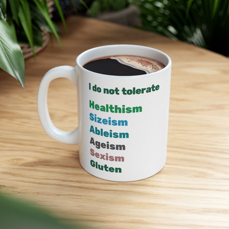 I Do Not Tolerate Healthism, Sizeism, Ableism, Ageism, Sexism, Gluten Ceramic Mug 11oz funny mug, body positive, social justice, image 4