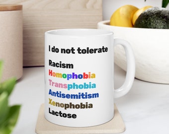 I Do Not Tolerate Racism, Homophobia, Transphobia, Xenophobia, Anti-Semitism, Lactose Ceramic Mug 11oz | funny mug, inclusive, pride mug