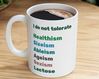 I Do Not Tolerate Healthism, Sizeism, Ableism, Ageism, Sexism, Lactose Ceramic Mug 11oz | funny mug, body positive, social justice, feminist