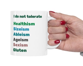 I Do Not Tolerate Healthism, Sizeism, Ableism, Ageism, Sexism, Gluten Ceramic Mug 11oz | funny mug, body positive, social justice,